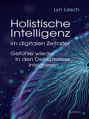 cover image of Holistische Intelligenz im digitalen Zeitalter – Gefühle wieder in den Denkprozess integrieren